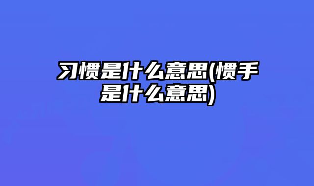 习惯是什么意思(惯手是什么意思)