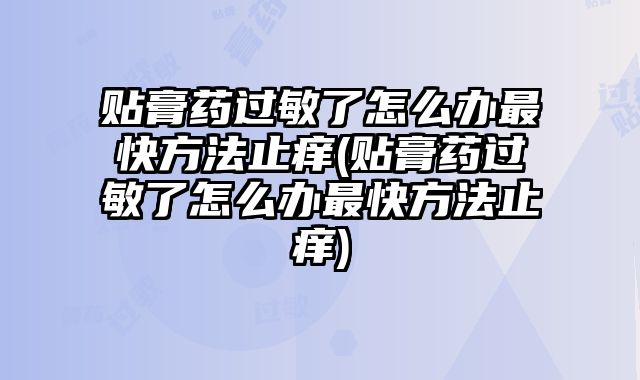 贴膏药过敏了怎么办最快方法止痒(贴膏药过敏了怎么办最快方法止痒)