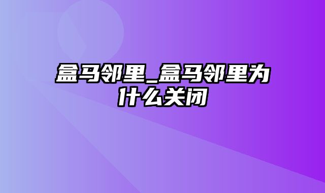 盒马邻里_盒马邻里为什么关闭