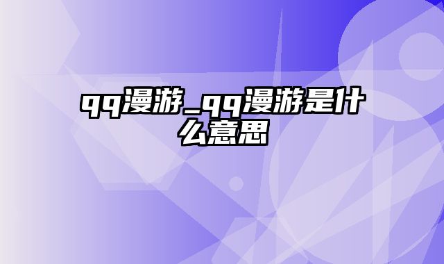 qq漫游_qq漫游是什么意思