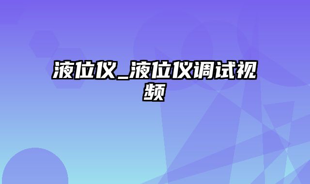 液位仪_液位仪调试视频