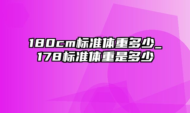 180cm标准体重多少_178标准体重是多少