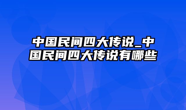 中国民间四大传说_中国民间四大传说有哪些