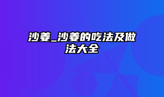 沙姜_沙姜的吃法及做法大全