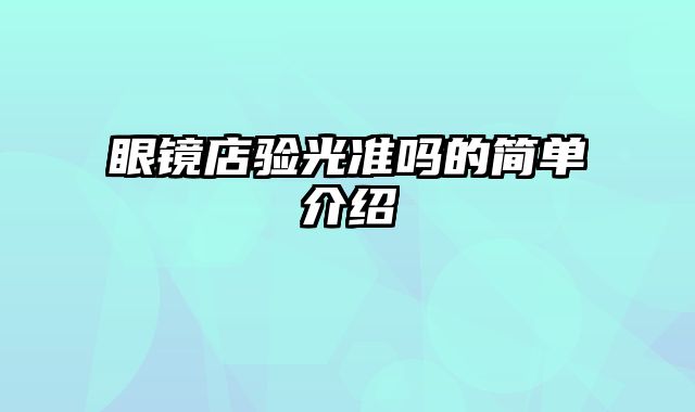 眼镜店验光准吗的简单介绍