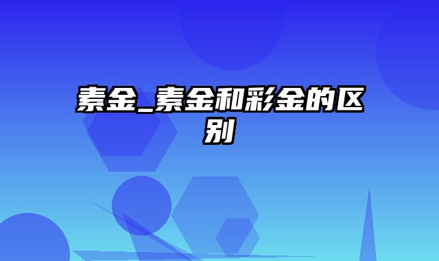 素金_素金和彩金的区别