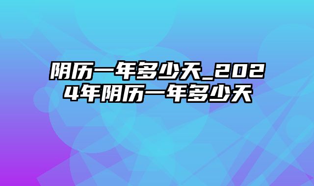 阴历一年多少天_2024年阴历一年多少天