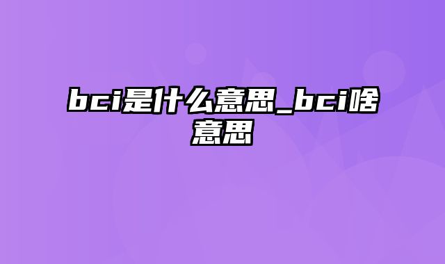 bci是什么意思_bci啥意思