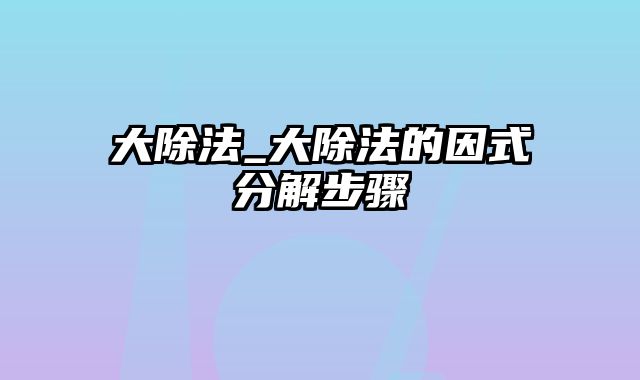 大除法_大除法的因式分解步骤