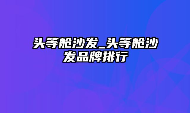 头等舱沙发_头等舱沙发品牌排行