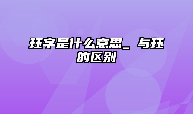 珏字是什么意思_玦与珏的区别