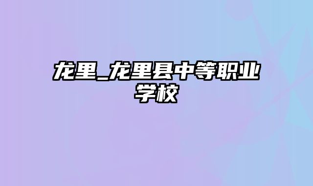 龙里_龙里县中等职业学校