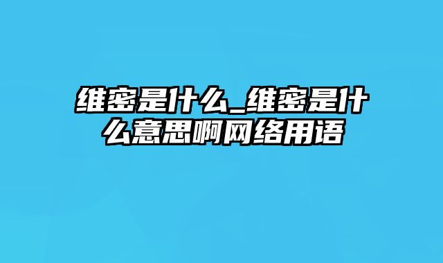 维密是什么_维密是什么意思啊网络用语