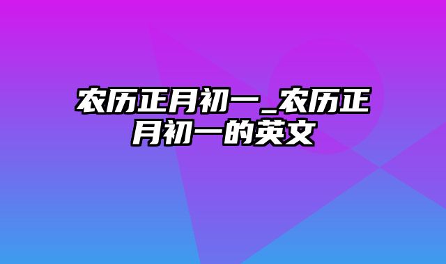 农历正月初一_农历正月初一的英文