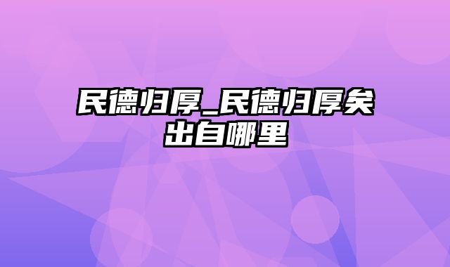 民德归厚_民德归厚矣出自哪里