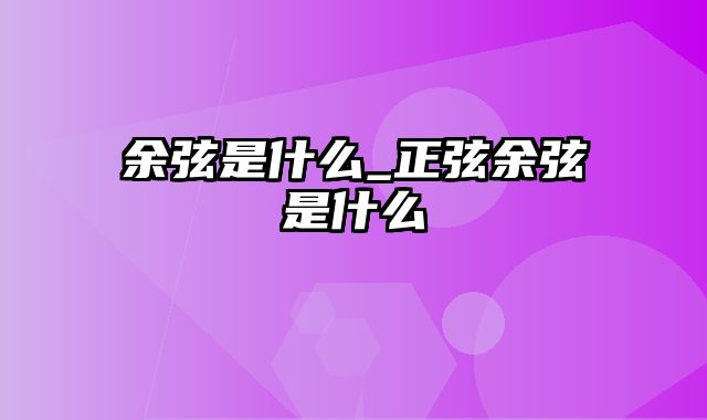 余弦是什么_正弦余弦是什么