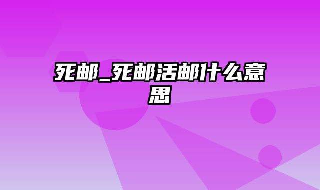 死邮_死邮活邮什么意思