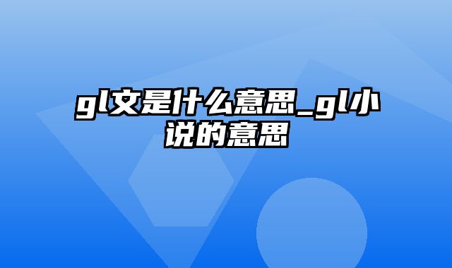 gl文是什么意思_gl小说的意思