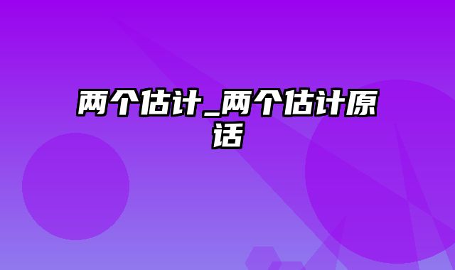 两个估计_两个估计原话