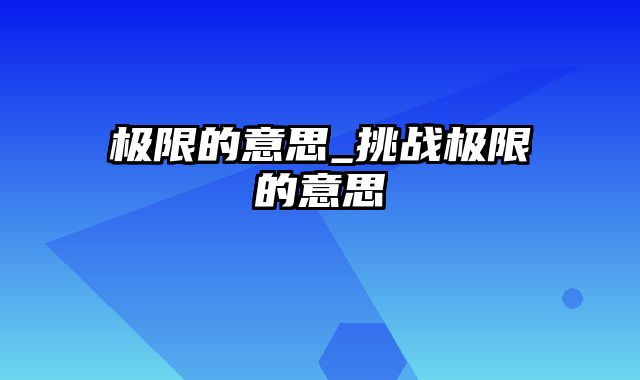 极限的意思_挑战极限的意思