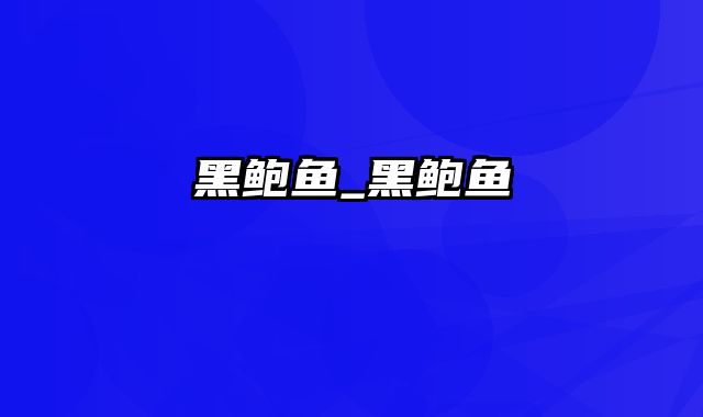 黑鲍鱼_黑鲍鱼