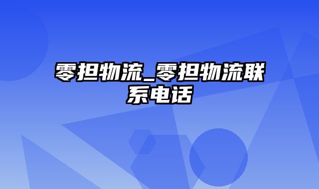 零担物流_零担物流联系电话