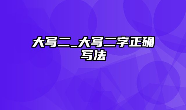 大写二_大写二字正确写法