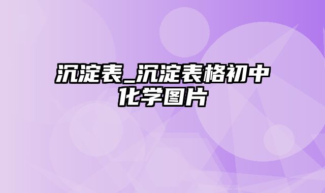 沉淀表_沉淀表格初中化学图片