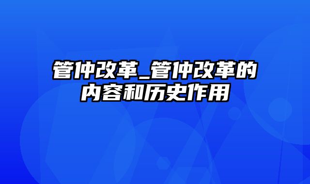 管仲改革_管仲改革的内容和历史作用