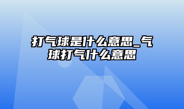 打气球是什么意思_气球打气什么意思