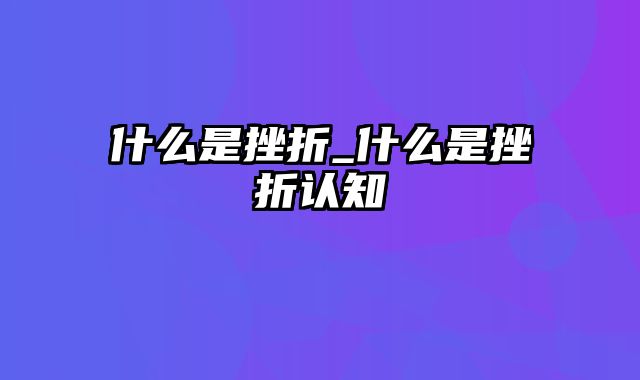 什么是挫折_什么是挫折认知