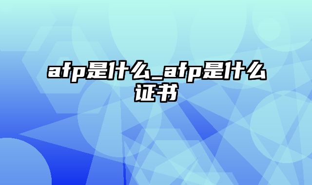 afp是什么_afp是什么证书