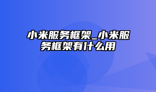 小米服务框架_小米服务框架有什么用