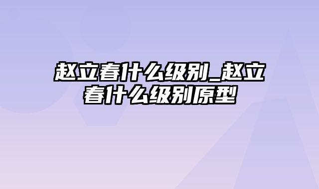 赵立春什么级别_赵立春什么级别原型