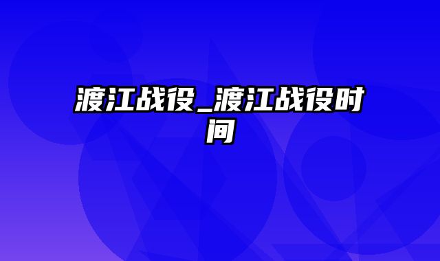 渡江战役_渡江战役时间