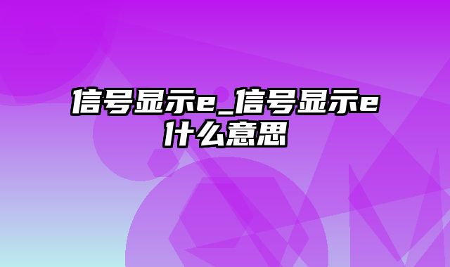 信号显示e_信号显示e什么意思