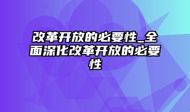 改革开放的必要性_全面深化改革开放的必要性