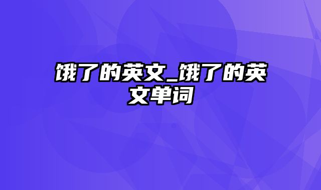 饿了的英文_饿了的英文单词