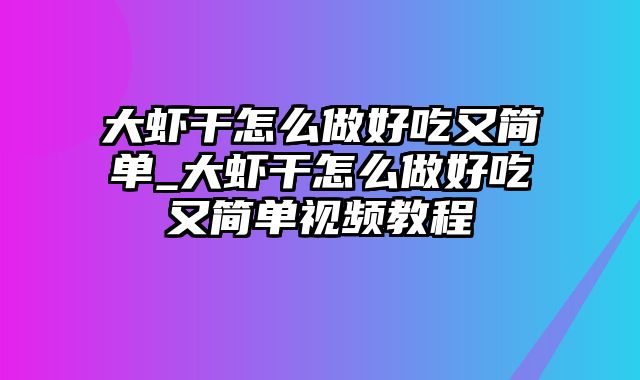 大虾干怎么做好吃又简单_大虾干怎么做好吃又简单视频教程