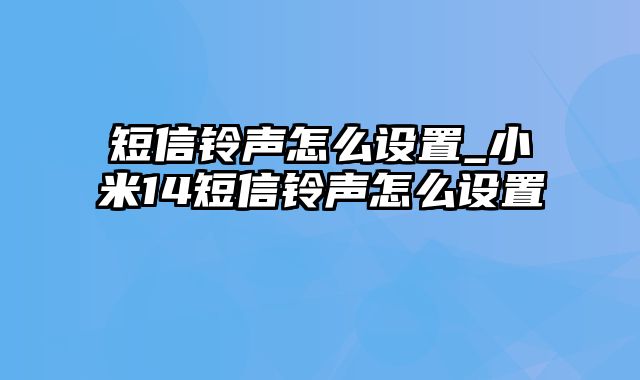 短信铃声怎么设置_小米14短信铃声怎么设置