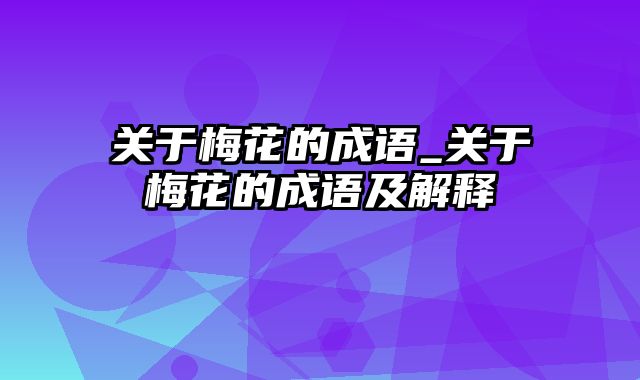 关于梅花的成语_关于梅花的成语及解释