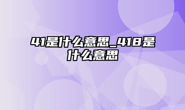 41是什么意思_418是什么意思