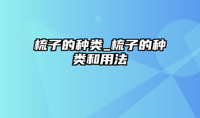 梳子的种类_梳子的种类和用法