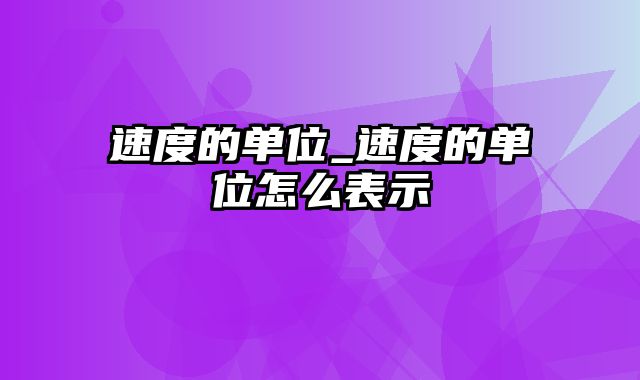 速度的单位_速度的单位怎么表示