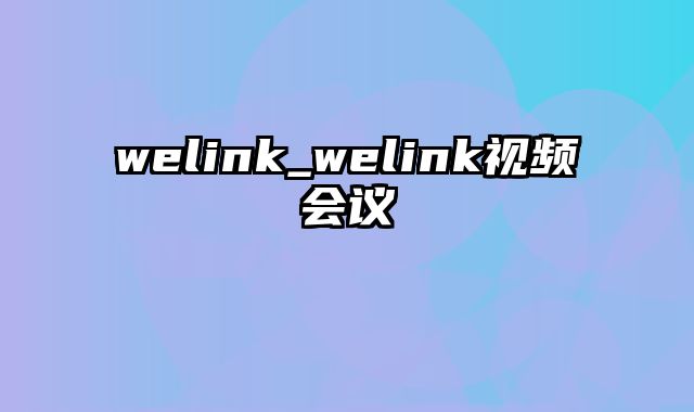 welink_welink视频会议