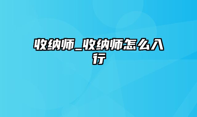 收纳师_收纳师怎么入行