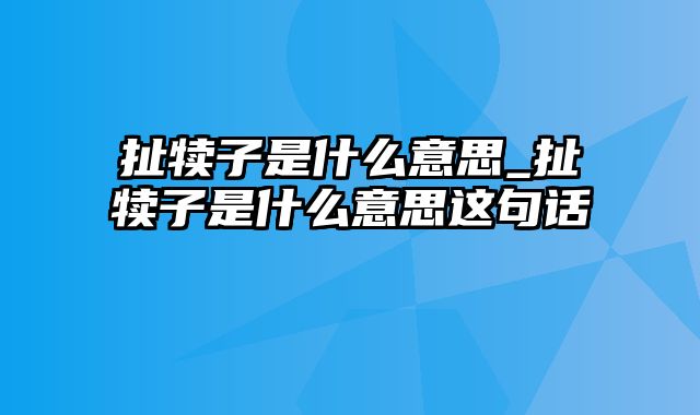 扯犊子是什么意思_扯犊子是什么意思这句话