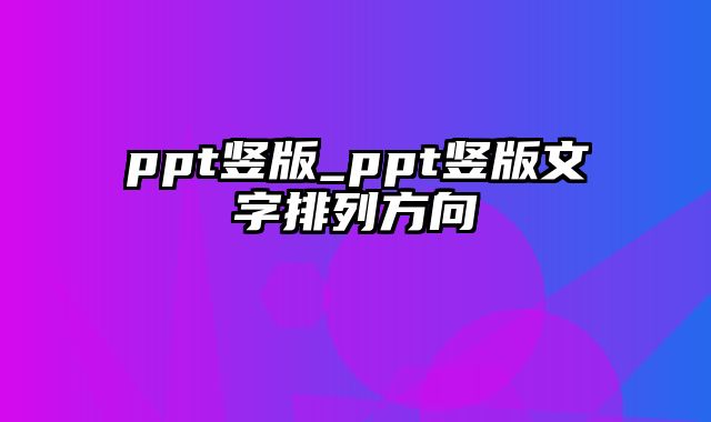 ppt竖版_ppt竖版文字排列方向