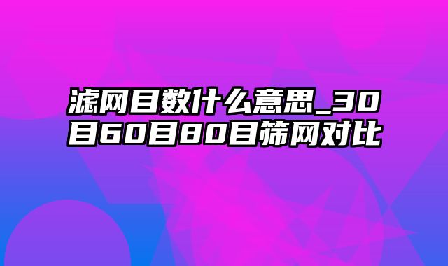 滤网目数什么意思_30目60目80目筛网对比