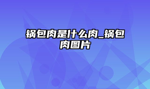 锅包肉是什么肉_锅包肉图片